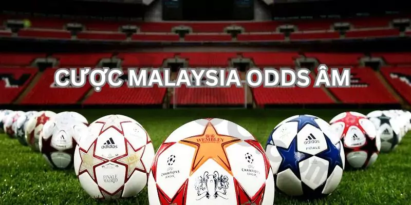 Kèo Malaysia là gì? Cách tính tiền và kinh nghiệm chơi kèo 8 Tỷ lệ odds âm - điểm đặc biệt của kèo cược Malaysia