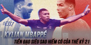 Kylian Mbappé - Tiền Đạo Siêu Sao Hiếm Có Của Thế Kỷ 21